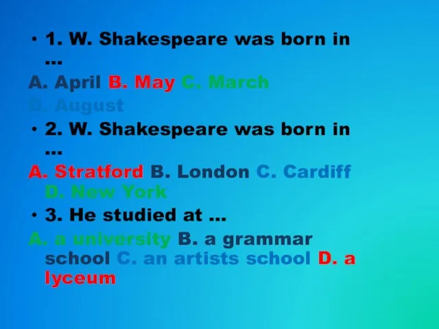 1. W. Shakespeare was born in ... A. April B. May C. March