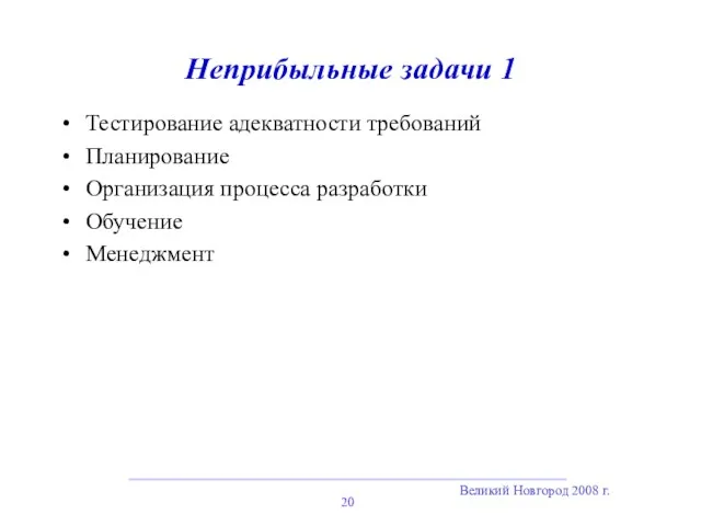 Великий Новгород 2008 г. Неприбыльные задачи 1 Тестирование адекватности требований Планирование Организация процесса разработки Обучение Менеджмент