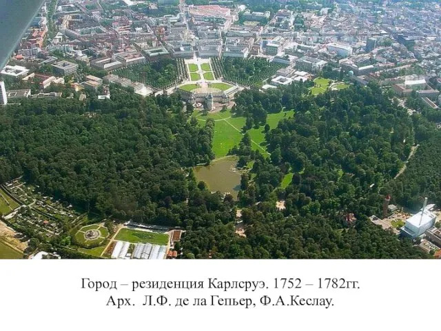 Город – резиденция Карлсруэ. 1752 – 1782гг. Арх. Л.Ф. де ла Гепьер, Ф.А.Кеслау.