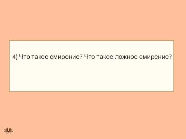 4) Что такое смирение? Что такое ложное смирение?