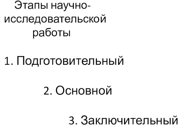 Этапы научно-исследовательской работы 1. Подготовительный 2. Основной 3. Заключительный