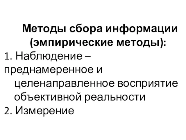 Методы сбора информации (эмпирические методы): 1. Наблюдение – преднамеренное и целенаправленное восприятие объективной реальности 2. Измерение