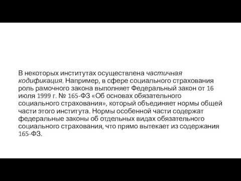 В некоторых институтах осуществлена частичная кодификация. Например, в сфере социального