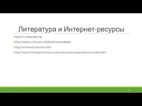 Литература и Интернет-ресурсы http://ru.wikipedia.org http://www.le-francais.ru/bibliotheque/adopte http://at-french.com/liste.htm http://rusoch.fr/lang/ru/rus/o-russko-francuzskix-lingvisticheskix-mifax.html