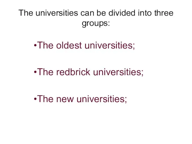 The universities can be divided into three groups: The oldest universities; The redbrick