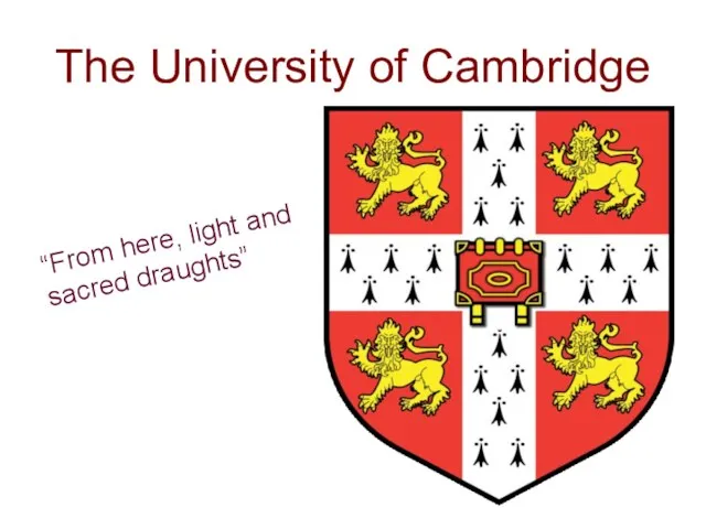 The University of Cambridge “From here, light and sacred draughts”