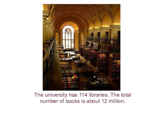 The university has 114 libraries. The total number of books is about 12 million.