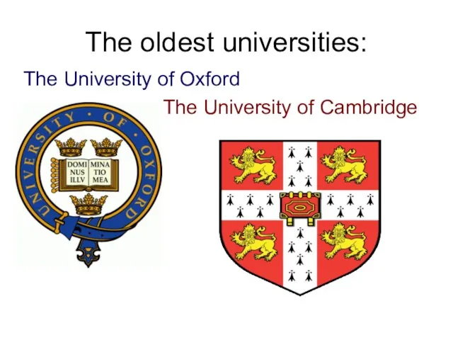 The oldest universities: The University of Oxford The University of Cambridge