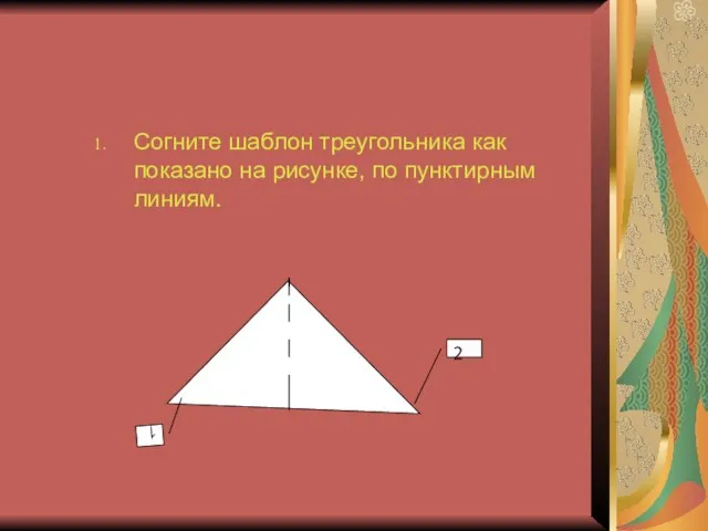 Согните шаблон треугольника как показано на рисунке, по пунктирным линиям.