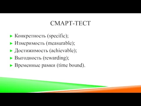 СМАРТ-ТЕСТ Конкретность (specific); Измеримость (measurable); Достижимость (achievable); Выгодность (rewarding); Временные рамки (time bound).