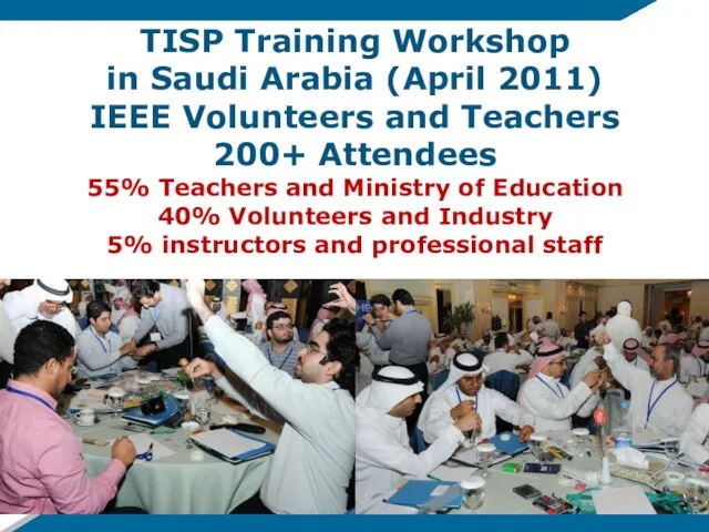 TISP Training Workshop in Saudi Arabia (April 2011) IEEE Volunteers and Teachers 200+