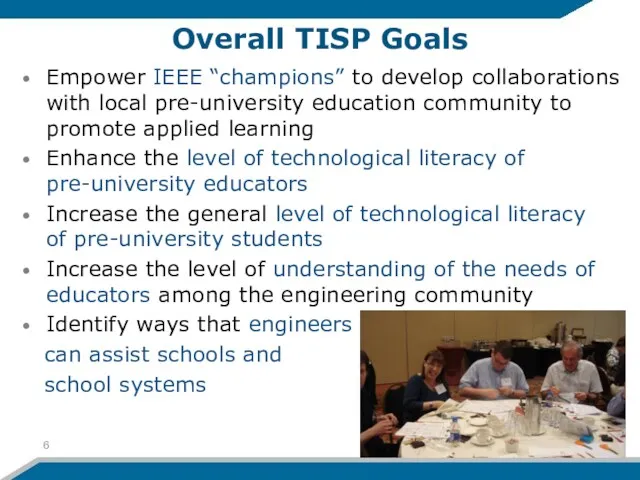 Overall TISP Goals Empower IEEE “champions” to develop collaborations with local pre-university education