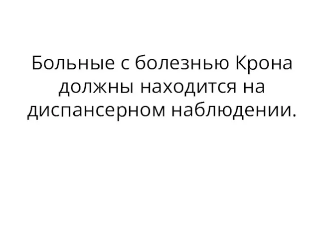 Больные с болезнью Крона должны находится на диспансерном наблюдении.