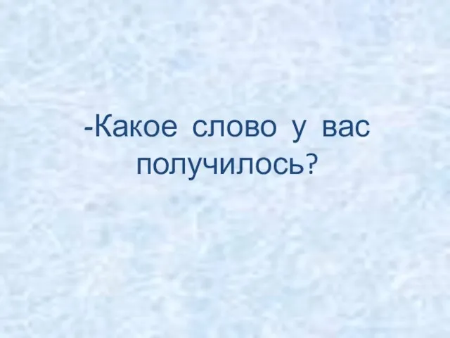 -Какое слово у вас получилось?