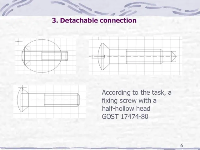 3. Detachable connection According to the task, a fixing screw with a half-hollow head GOST 17474-80