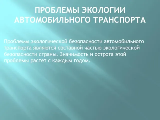 ПРОБЛЕМЫ ЭКОЛОГИИ АВТОМОБИЛЬНОГО ТРАНСПОРТА Проблемы экологической безопасности автомобильного транспорта являются