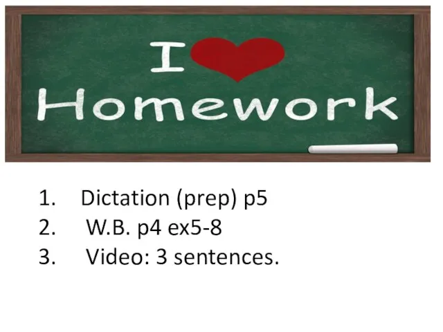 Dictation (prep) p5 W.B. p4 ex5-8 Video: 3 sentences.