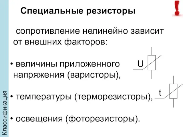 Классификация Специальные резисторы сопротивление нелинейно зависит от внешних факторов: величины