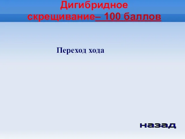 Дигибридное скрещивание– 100 баллов назад Переход хода