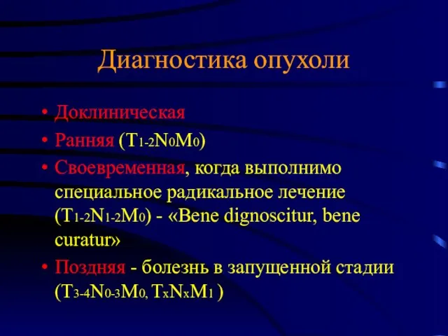 Диагностика опухоли Доклиническая Ранняя (T1-2N0M0) Своевременная, когда выполнимо специальное радикальное