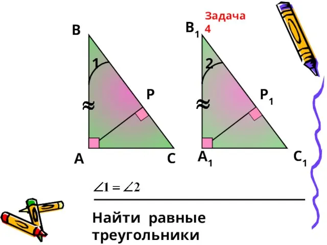 А Р В1 А1 В С С1 Р1 Найти равные треугольники Задача 4 1 2