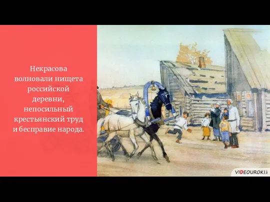 Некрасова волновали нищета российской деревни, непосильный крестьянский труд и бесправие народа.