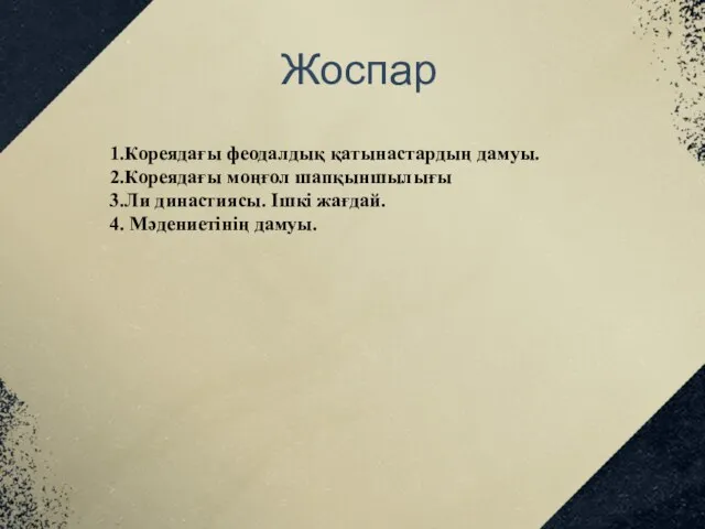 Жоспар 1.Кореядағы феодалдық қатынастардың дамуы. 2.Кореядағы моңғол шапқыншылығы 3.Ли династиясы. Ішкі жағдай. 4. Мәдениетінің дамуы.