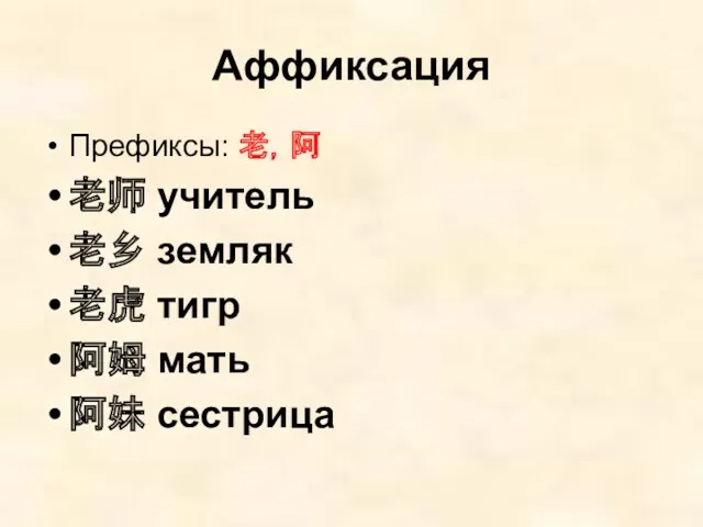 Аффиксация Префиксы: 老，阿 老师 учитель 老乡 земляк 老虎 тигр 阿姆 мать 阿妹 сестрица