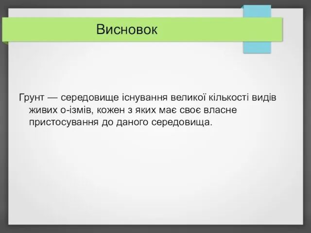 Висновок Грунт — середовище існування великої кількості видів живих о-ізмів,