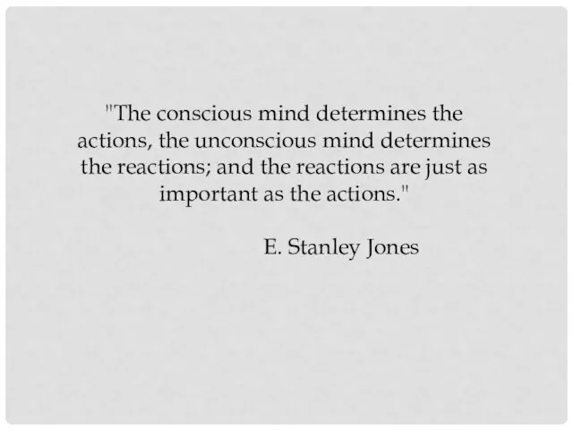 "The conscious mind determines the actions, the unconscious mind determines