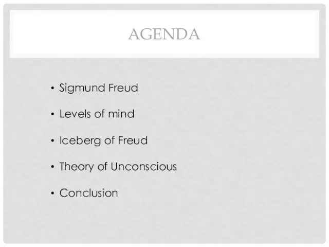 AGENDA Sigmund Freud Levels of mind Iceberg of Freud Theory of Unconscious Conclusion