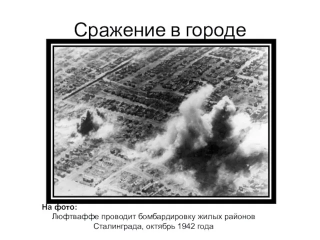 Сражение в городе На фото: Люфтваффе проводит бомбардировку жилых районов Сталинграда, октябрь 1942 года