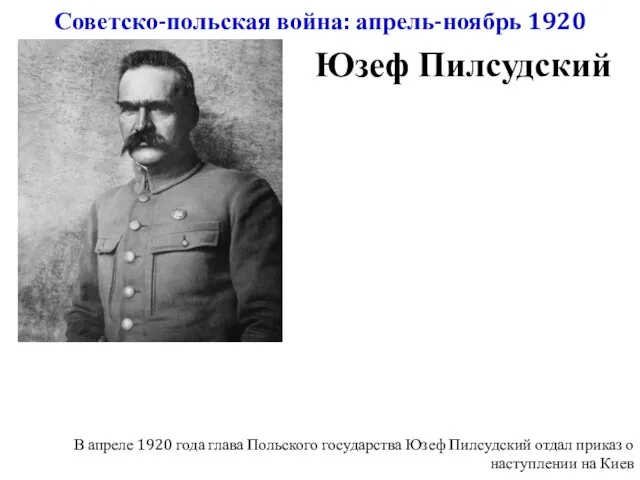 Советско-польская война: апрель-ноябрь 1920 Юзеф Пилсудский В апреле 1920 года
