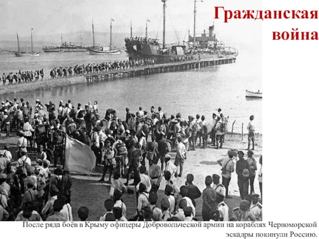 Гражданская война После ряда боёв в Крыму офицеры Добровольческой армии на кораблях Черноморской эскадры покинули Россию.
