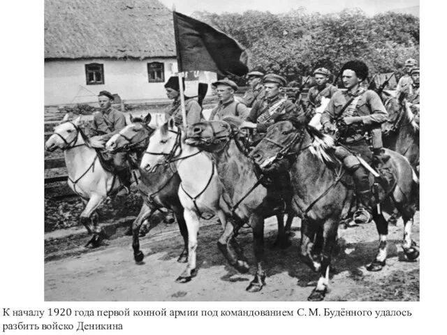 К началу 1920 года первой конной армии под командованием С. М. Будённого удалось разбить войско Деникина