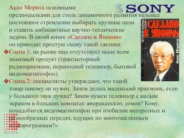 Акио Морита основными предпосылками для столь динамичного развития называл постоянное стремление выбирать крупные