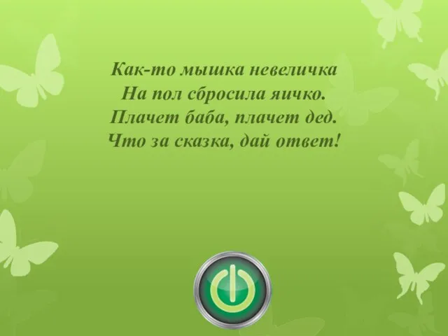 Как-то мышка невеличка На пол сбросила яичко. Плачет баба, плачет дед. Что за сказка, дай ответ!