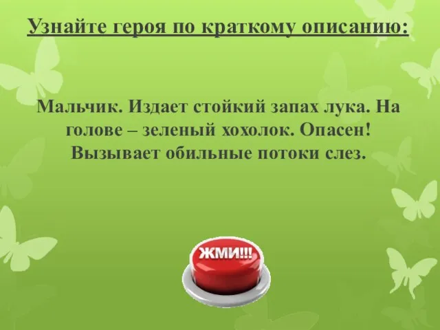 Узнайте героя по краткому описанию: Мальчик. Издает стойкий запах лука.