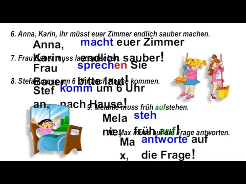 6. Anna, Karin, ihr müsst euer Zimmer endlich sauber machen.