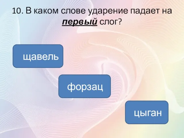 10. В каком слове ударение падает на первый слог? форзац щавель цыган