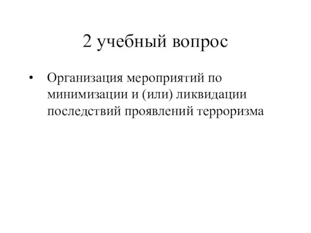 2 учебный вопрос Организация мероприятий по минимизации и (или) ликвидации последствий проявлений терроризма