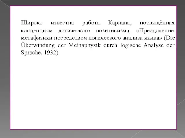 Широко известна работа Карнапа, посвящённая концепциям логического позитивизма, «Преодоление метафизики