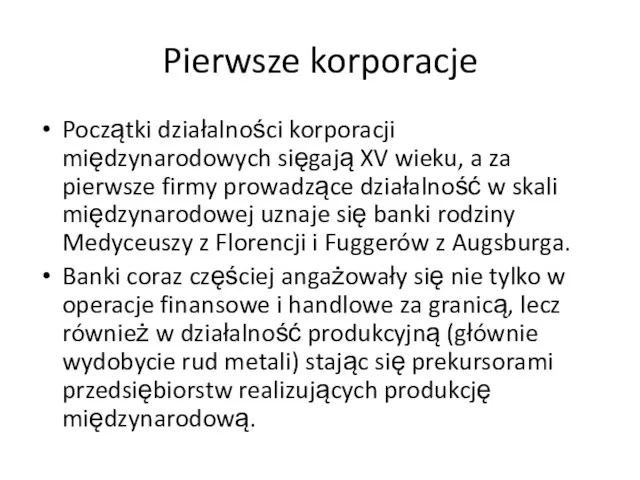 Pierwsze korporacje Początki działalności korporacji międzynarodowych sięgają XV wieku, a za pierwsze firmy