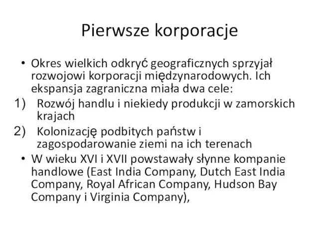 Pierwsze korporacje Okres wielkich odkryć geograficznych sprzyjał rozwojowi korporacji międzynarodowych. Ich ekspansja zagraniczna