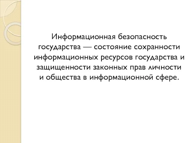 Информационная безопасность государства — состояние сохранности информационных ресурсов государства и защищенности законных прав