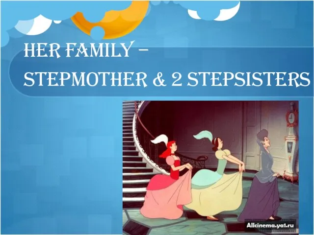 HER FAMILY – STEPMOTHER & 2 STEPSISTERS