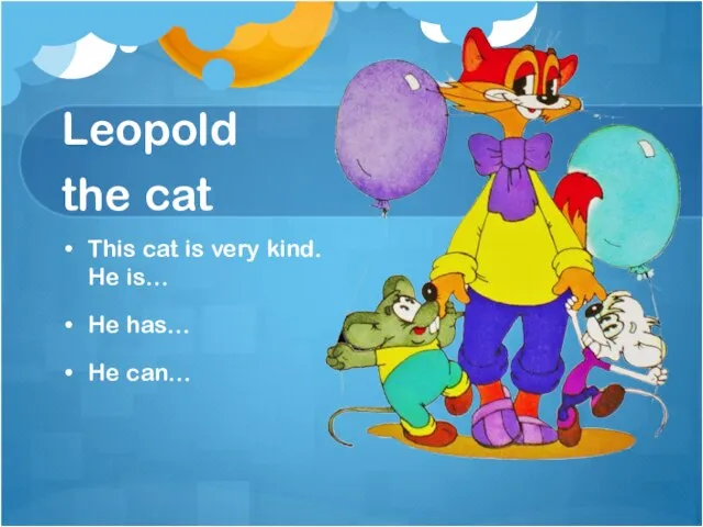 Leopold the cat This cat is very kind. He is… He has… He can…