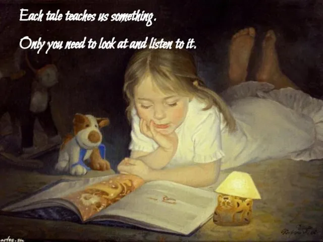 Each tale teaches us something. Only you need to look at and listen to it.