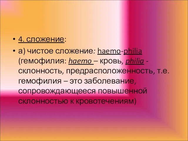 4. сложение: а) чистое сложение: haemo-philia (гемофилия: haemo – кровь,