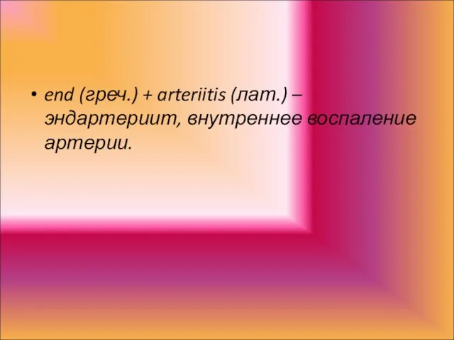 end (греч.) + arteriitis (лат.) – эндартериит, внутреннее воспаление артерии.